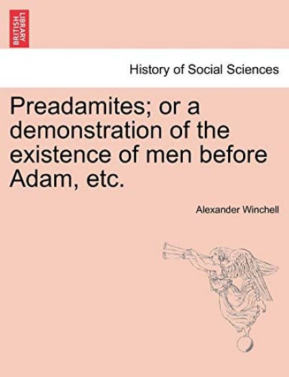 Preadamites; or a demonstration of the existence of men before Adam, etc.