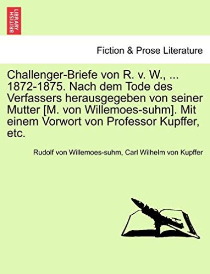 Challenger-Briefe Von R. V. W., ... 1872-1875. Nach Dem Tode Des Verfassers Herausgegeben Von Seiner Mutter [M. Von Willemoes-Suhm]. Mit Einem Vorwort Von Professor Kupffer, Etc.