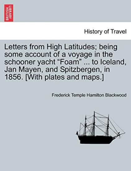 Letters from High Latitudes; being some account of a voyage in the schooner yacht "Foam" ... to Iceland, Jan Mayen, and Spitzbergen, in 1856. [With plates and maps.]