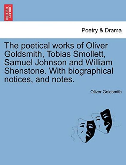 The Poetical Works of Oliver Goldsmith, Tobias Smollett, Samuel Johnson and William Shenstone. with Biographical Notices, and Notes.
