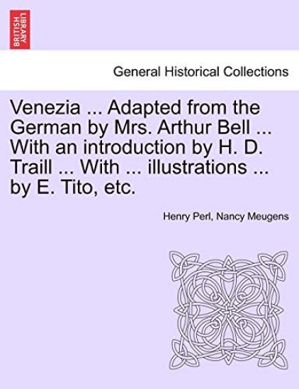 Venezia ... Adapted from the German by Mrs. Arthur Bell ... with an Introduction by H. D. Traill ... with ... Illustrations ... by E. Tito, Etc.