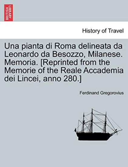 Una Pianta Di Roma Delineata Da Leonardo Da Besozzo, Milanese. Memoria. [reprinted from the Memorie of the Reale Accademia Dei Lincei, Anno 280.]