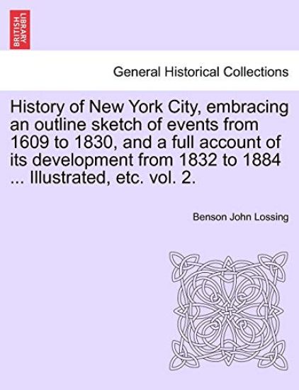 History of New York City, embracing an outline sketch of events from 1609 to 1830, and a full account of its development from 1832 to 1884 ... Illustrated, etc. vol. 2.