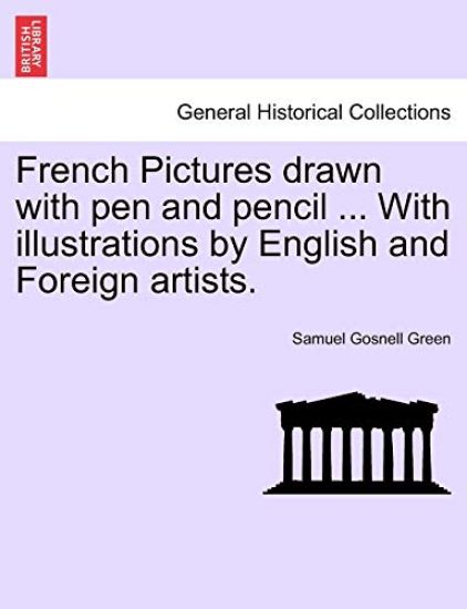 French Pictures Drawn with Pen and Pencil ... with Illustrations by English and Foreign Artists.