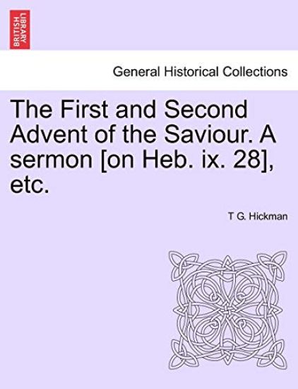 The First and Second Advent of the Saviour. a Sermon [on Heb. IX. 28], Etc.
