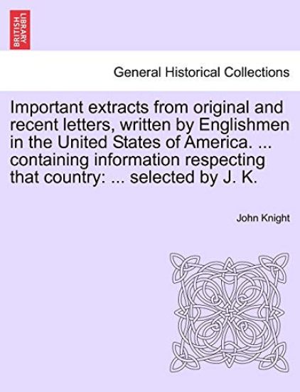 Important Extracts from Original and Recent Letters, Written by Englishmen in the United States of America. ... Containing Information Respecting That Country