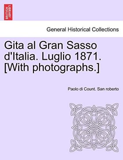 Gita Al Gran Sasso D'Italia. Luglio 1871. [With Photographs.]