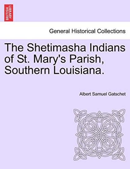 The Shetimasha Indians of St. Mary's Parish, Southern Louisiana.