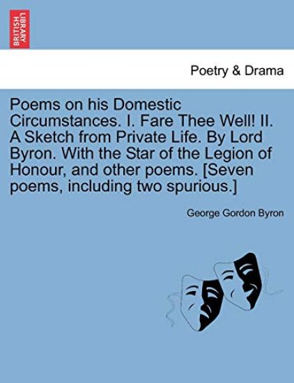 Poems on His Domestic Circumstances. I. Fare Thee Well! II. a Sketch from Private Life. by Lord Byron. with the Star of the Legion of Honour, and Othe