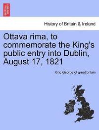 Ottava Rima, to Commemorate the King's Public Entry Into Dublin, August 17, 1821