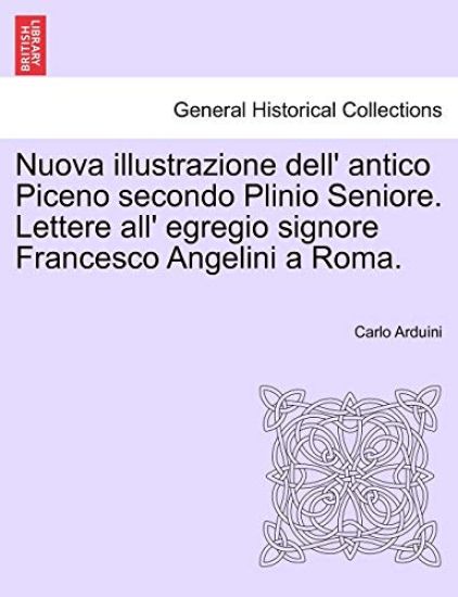 Nuova Illustrazione Dell' Antico Piceno Secondo Plinio Seniore. Lettere All' Egregio Signore Francesco Angelini a Roma.