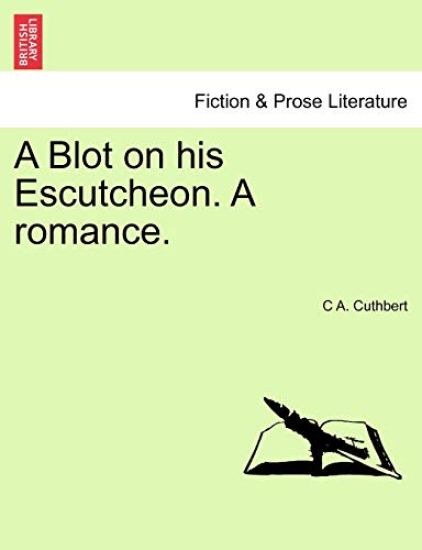 A Blot on His Escutcheon. a Romance.