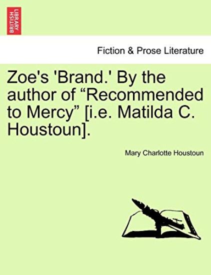 Zoe's 'Brand.' by the Author of "Recommended to Mercy" [I.E. Matilda C. Houstoun].