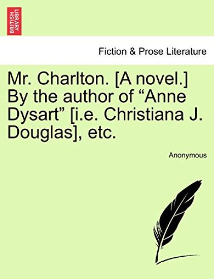 Mr. Charlton. [A Novel.] by the Author of "Anne Dysart" [I.E. Christiana J. Douglas], Etc.
