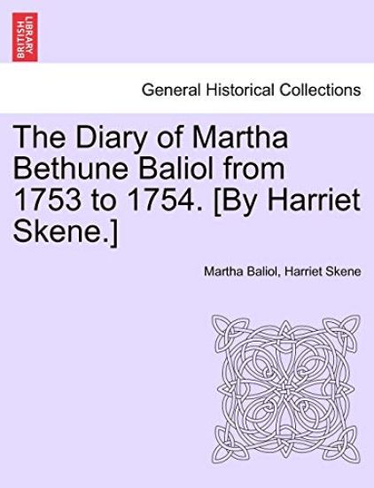 The Diary of Martha Bethune Baliol from 1753 to 1754. [By Harriet Skene.]