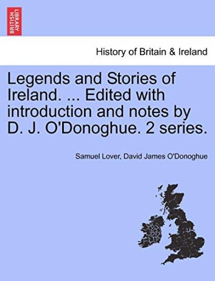 Legends and Stories of Ireland. ... Edited with Introduction and Notes by D. J. O'Donoghue. 2 Series.