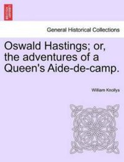 Oswald Hastings; Or, the Adventures of a Queen's Aide-de-Camp.