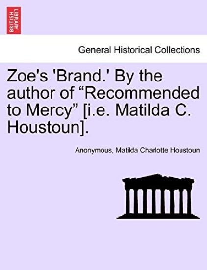 Zoe's 'Brand.' by the Author of "Recommended to Mercy" [I.E. Matilda C. Houstoun].