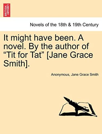 It Might Have Been. a Novel. by the Author of Tit for Tat [jane Grace Smith].