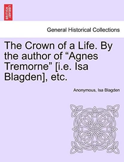The Crown of a Life. by the Author of "Agnes Tremorne" [I.E. ISA Blagden], Etc.