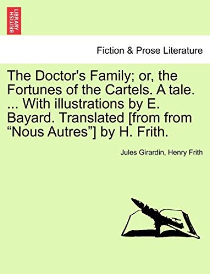 The Doctor's Family; Or, the Fortunes of the Cartels. a Tale. ... with Illustrations by E. Bayard. Translated [From from "Nous Autres"] by H. Frith.