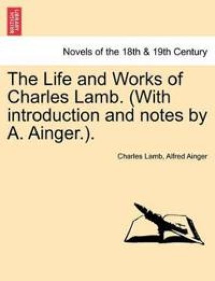 The Life and Works of Charles Lamb. (with Introduction and Notes by A. Ainger.).