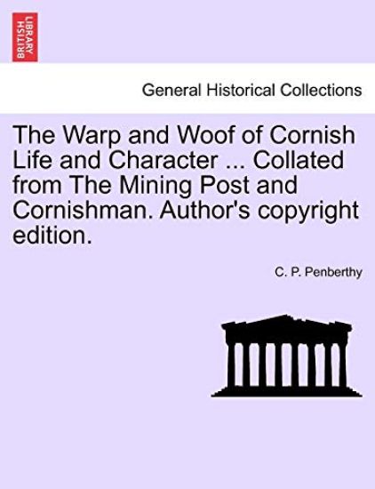The Warp and Woof of Cornish Life and Character ... Collated from the Mining Post and Cornishman. Author's Copyright Edition.