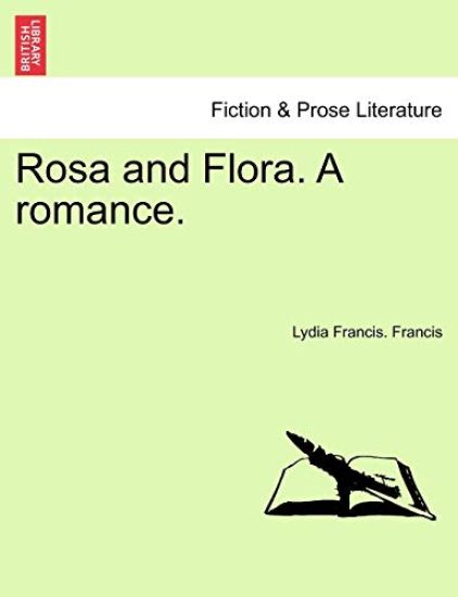 Rosa and Flora. a Romance.