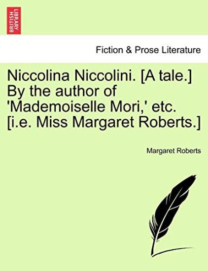 Niccolina Niccolini. [A Tale.] by the Author of 'Mademoiselle Mori, ' Etc. [I.E. Miss Margaret Roberts.]