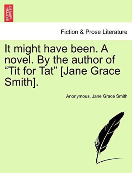 It Might Have Been. a Novel. by the Author of "Tit for Tat" [Jane Grace Smith].