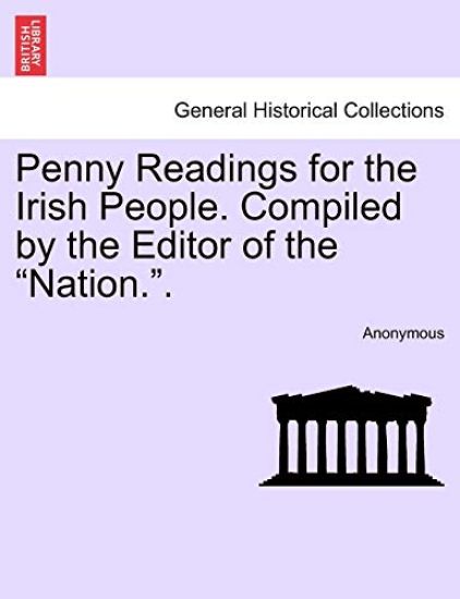 Penny Readings for the Irish People. Compiled by the Editor of the "Nation.."