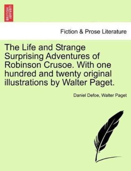 The Life and Strange Surprising Adventures of Robinson Crusoe. with One Hundred and Twenty Original Illustrations by Walter Paget.