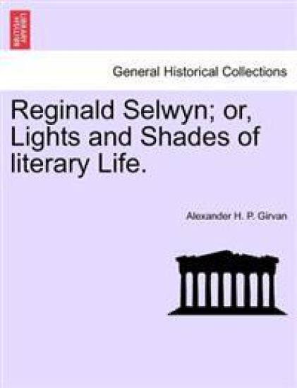 Reginald Selwyn; Or, Lights and Shades of Literary Life.