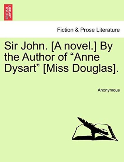 Sir John. [A Novel.] by the Author of "Anne Dysart" [Miss Douglas].