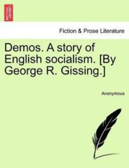 Demos. a Story of English Socialism. [By George R. Gissing.]
