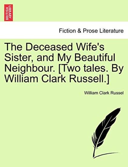 The Deceased Wife's Sister, and My Beautiful Neighbour. [Two Tales. by William Clark Russell.]