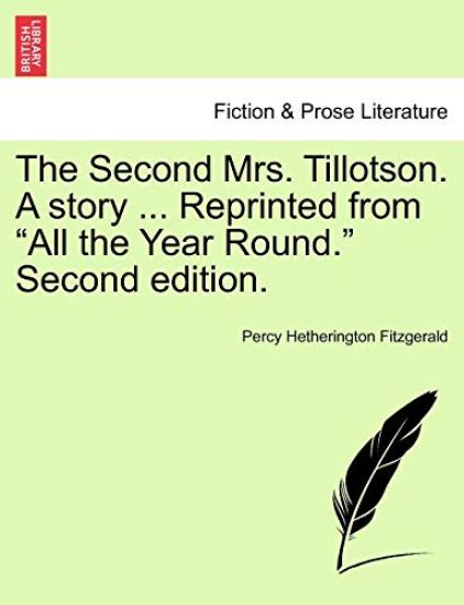The Second Mrs. Tillotson. a Story ... Reprinted from "All the Year Round." Second Edition.