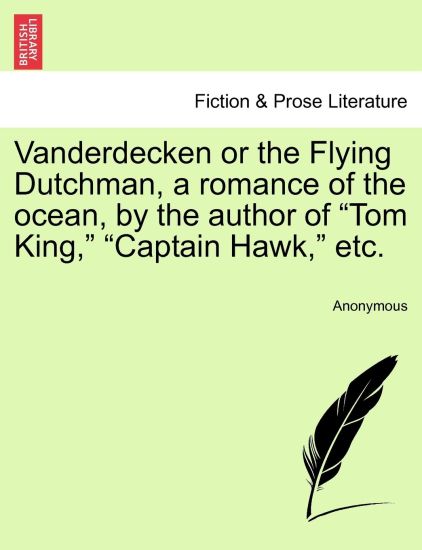 Vanderdecken or the Flying Dutchman, a Romance of the Ocean, by the Author of "Tom King," "Captain Hawk," Etc.