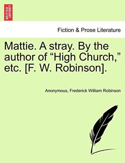 Mattie. a Stray. by the Author of "High Church," Etc. [F. W. Robinson].