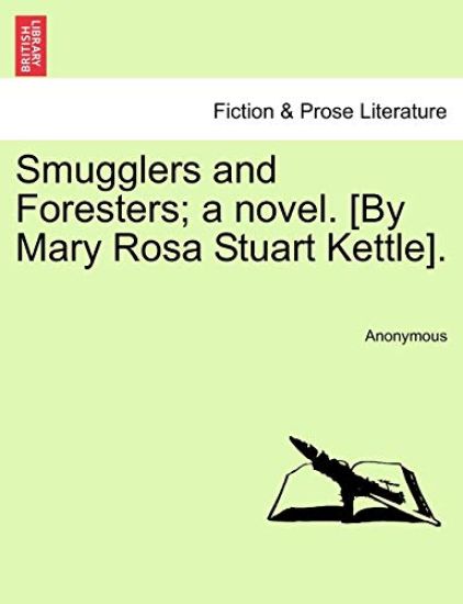 Smugglers and Foresters; A Novel. [By Mary Rosa Stuart Kettle].