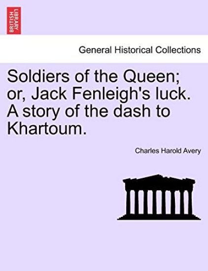 Soldiers of the Queen; Or, Jack Fenleigh's Luck. a Story of the Dash to Khartoum.