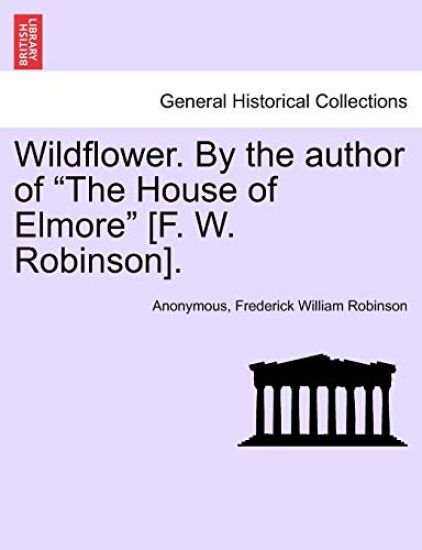 Wildflower. by the Author of "The House of Elmore" [F. W. Robinson].