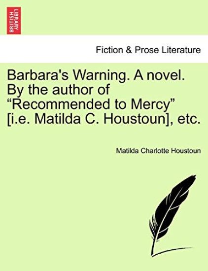 Barbara's Warning. a Novel. by the Author of "Recommended to Mercy" [I.E. Matilda C. Houstoun], Etc.
