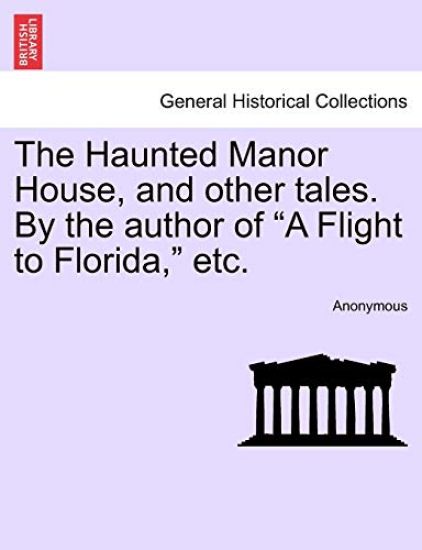 The Haunted Manor House, and Other Tales. by the Author of "A Flight to Florida," Etc.