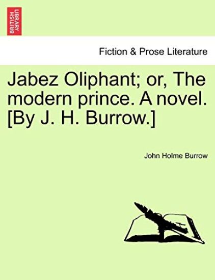 Jabez Oliphant; Or, the Modern Prince. a Novel. [By J. H. Burrow.]