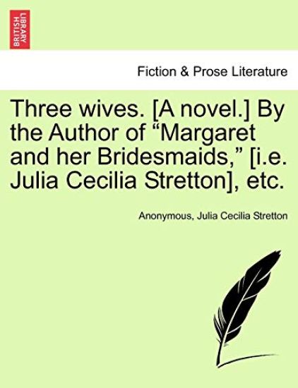 Three Wives. [A Novel.] by the Author of "Margaret and Her Bridesmaids," [I.E. Julia Cecilia Stretton], Etc.