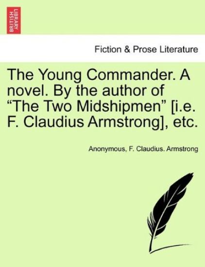 The Young Commander. a Novel. by the Author of the Two Midshipmen [I.E. F. Claudius Armstrong], Etc. Vol. I