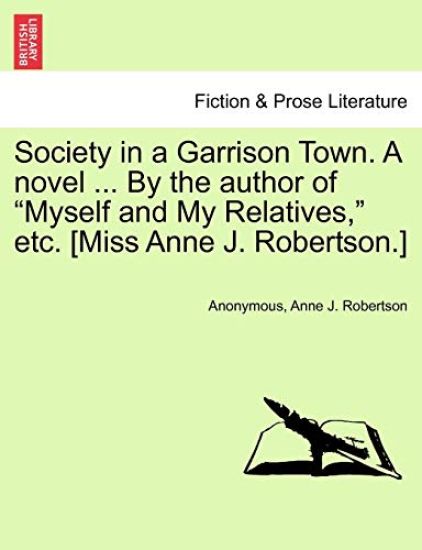 Society in a Garrison Town. a Novel ... by the Author of "Myself and My Relatives," Etc. [Miss Anne J. Robertson.]