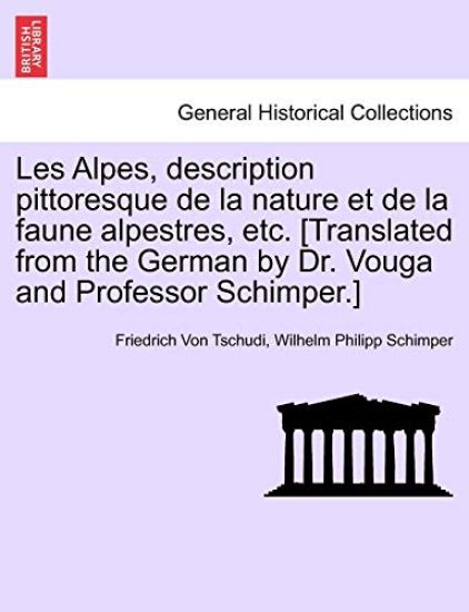 Les Alpes, description pittoresque de la nature et de la faune alpestres, etc. [Translated from the German by Dr. Vouga and Professor Schimper.]