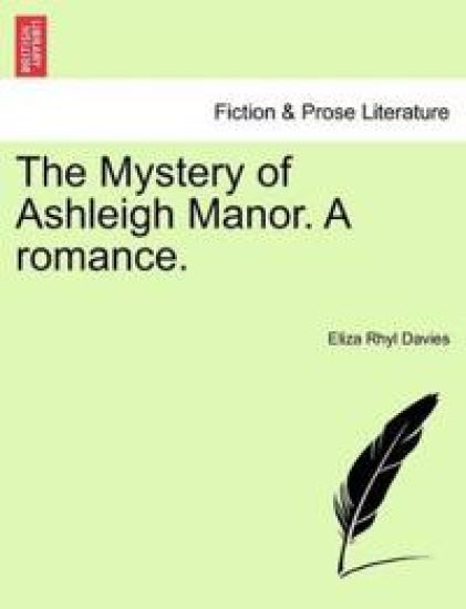 The Mystery of Ashleigh Manor. a Romance.